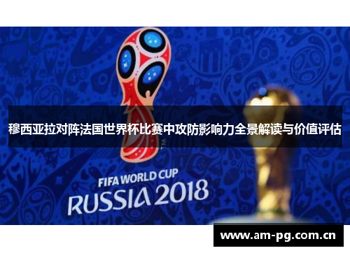 穆西亚拉对阵法国世界杯比赛中攻防影响力全景解读与价值评估